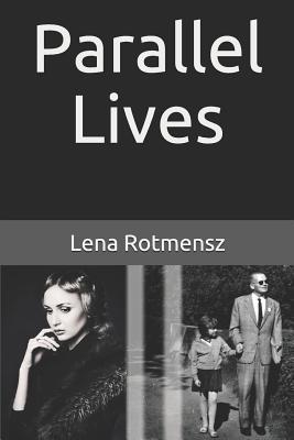 Parallel Lives: The Remarkable Story of a Young Jewish Family Separated by World War II - Lena Rotmensz