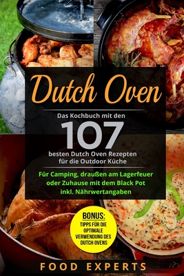 Dutch Oven: Das Kochbuch Mit Den 107 Besten Dutch Oven Rezepten F�r Die Outdoor K�che. F�r Camping, Drau�en Am Lagerfeuer Oder Zuh - Food Experts