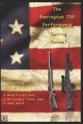 The Remington 700 Performance Tuning Manual: Gunsmithing tips for modifying your Remington 700 rifles - David Watson