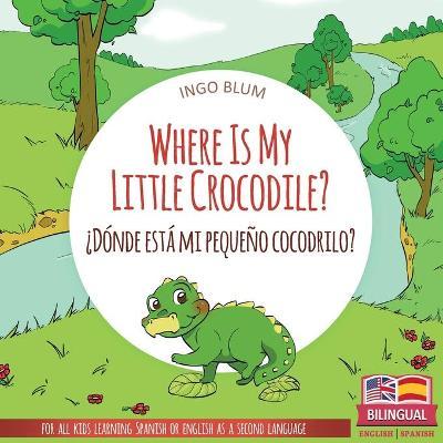 Where Is My Little Crocodile? - �D�nde est� mi peque�o cocodrilo?: Bilingual Children's Book Spanish English - Antonio Pahetti