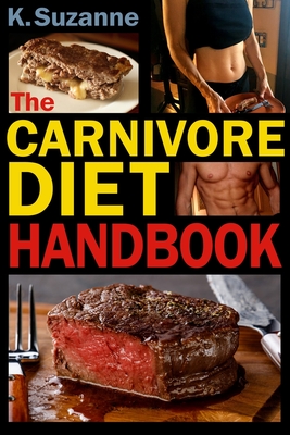 The Carnivore Diet Handbook: Get Lean, Strong, and Feel Your Best Ever on a 100% Animal-Based Diet - K. Suzanne