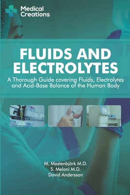 Fluids and Electrolytes: A Thorough Guide covering Fluids, Electrolytes and Acid-Base Balance of the Human Body - M. Mastenbj�rk