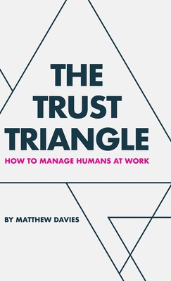The Trust Triangle: How to Manage Humans at Work - Matthew Davies