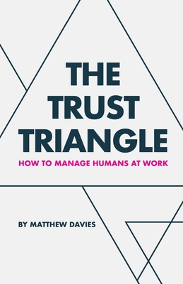 The Trust Triangle: How to Manage Humans at Work - Matthew Davies