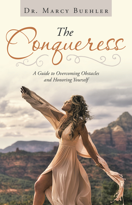 The Conqueress: A Guide to Overcoming Obstacles and Honoring Yourself - Marcy Buehler