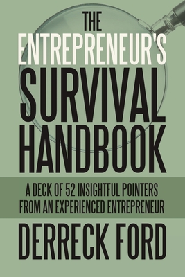 The Entrepreneur's Survival Handbook: A Deck of 52 Insightful Pointers from an Experienced Entrepreneur - Derreck Ford
