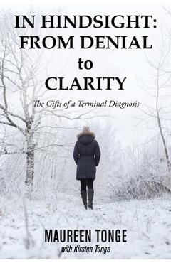 Coperta cărții 'In Hindsight: from Denial to Clarity: The Gifts of a Terminal Diagnosis - Maureen Tonge'