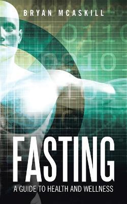 Fasting: A Guide to Health and Wellness - Bryan Mcaskill