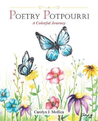 Poetry Potpourri: A Colorful Journey - Carolyn J. Mollica