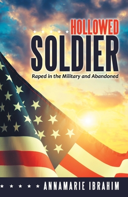 Hollowed Soldier: Raped in the Military and Abandoned - Annamarie Ibrahim