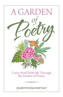 Coperta cărții 'A Garden of Poetry: Come Stroll with Me Through My Garden of Poetry - Jeanette Pole Wattley'