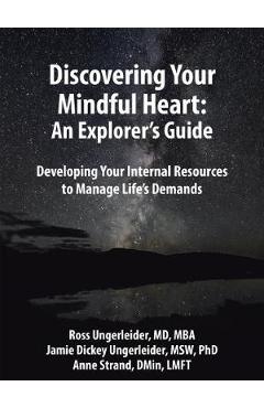 Coperta cărții 'Discovering Your Mindful Heart: An Explorer's Guide: Developing Your Internal Resources to Manage Life's Demands - Ross'