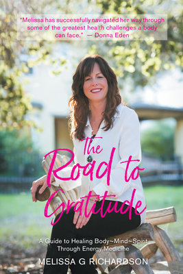 The Road to Gratitude: A Guide to Healing Body Mind Spirit Through Energy Medicine - Melissa G Richardson