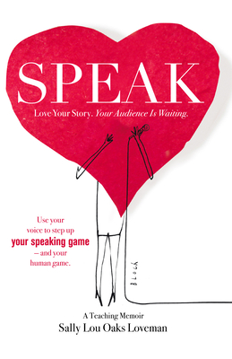 Speak: Love Your Story, Your Audience Is Waiting - Sally Lou Oaks Loveman