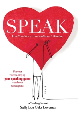 Speak: Love Your Story, Your Audience Is Waiting - Sally Lou Oaks Loveman