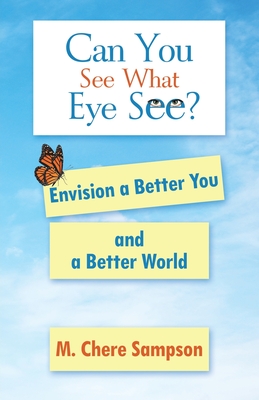 Can You See What Eye See?: Envision a Better You and a Better World - M. Chere Sampson