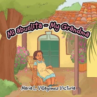 Mi Abuelita My Grandma - Mar�a L. Villag�mez Victoria