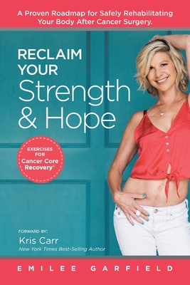 Reclaim Your Strength and Hope: Exercises for Cancer Core Recovery - Emilee Garfield