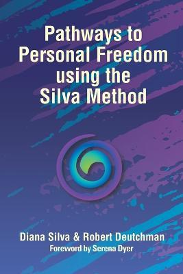 Pathways to Personal Freedom Using the Silva Method - Diana Silva