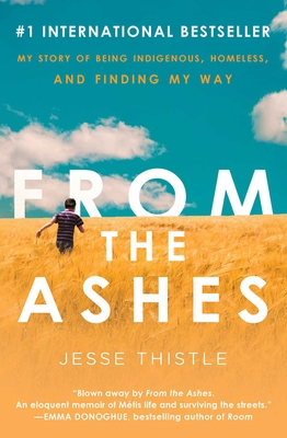 From the Ashes: My Story of Being Indigenous, Homeless, and Finding My Way - Jesse Thistle