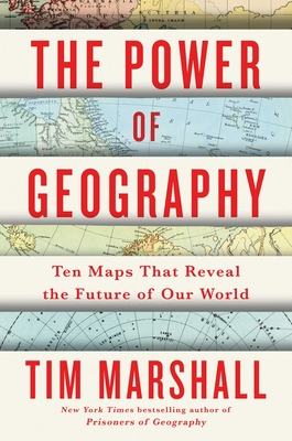 The Power of Geography, 4: Ten Maps That Reveal the Future of Our World - Tim Marshall