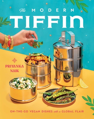 The Modern Tiffin: On-The-Go Vegan Dishes with a Global Flair - Priyanka Naik