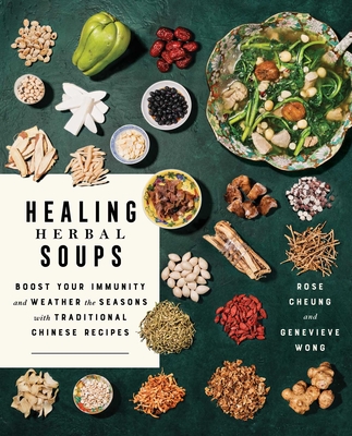 Healing Herbal Soups: Boost Your Immunity and Weather the Seasons with Traditional Chinese Recipes - Rose Cheung