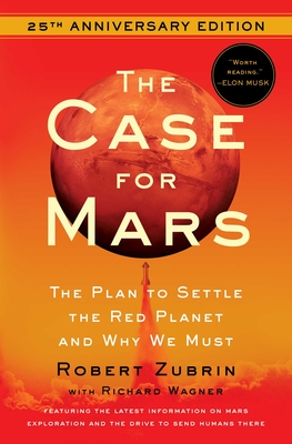 The Case for Mars: The Plan to Settle the Red Planet and Why We Must - Robert Zubrin