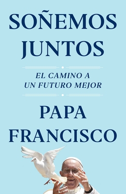 So�emos Juntos (Let Us Dream Spanish Edition): El Camino a Un Futuro Mejor - Papa Francisco