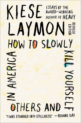 How to Slowly Kill Yourself and Others in America: Essays - Kiese Laymon