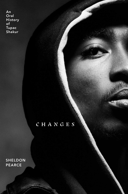Changes: An Oral History of Tupac Shakur - Sheldon Pearce