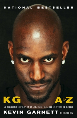 Kg: A to Z: An Uncensored Encyclopedia of Life, Basketball, and Everything in Between - Kevin Garnett