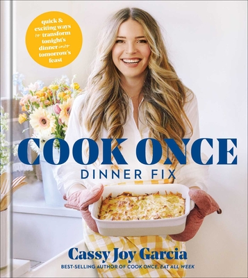 Cook Once Dinner Fix: Quick and Exciting Ways to Transform Tonight's Dinner Into Tomorrow's Feast - Cassy Joy Garcia