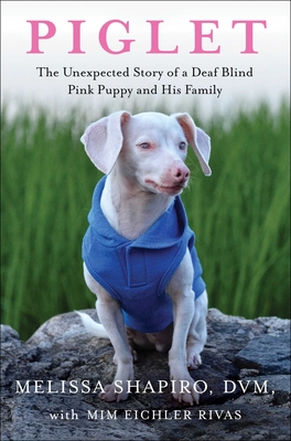Piglet: The Unexpected Story of a Deaf, Blind, Pink Puppy and His Family - Melissa Shapiro