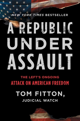 A Republic Under Assault, 3: The Left's Ongoing Attack on American Freedom - Tom Fitton