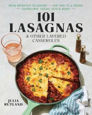 101 Lasagnas & Other Layered Casseroles - Julia Rutland