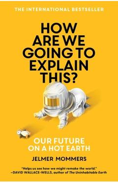 Coperta cărții 'How Are We Going to Explain This?: Our Future on a Hot Earth - Jelmer Mommers'