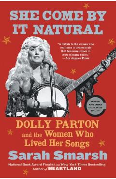 She Come by It Natural: Dolly Parton and the Women Who Lived Her Songs - Sarah Smarsh