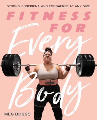 Fitness for Every Body: Strong, Confident, and Empowered at Any Size - Meg Boggs