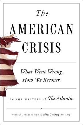 The American Crisis: What Went Wrong. How We Recover. - Writers Of The Atlantic