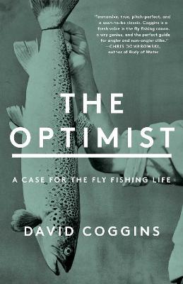 The Optimist: A Case for the Fly Fishing Life - David Coggins
