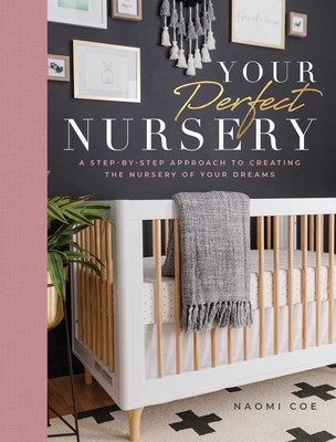 Your Perfect Nursery: A Step-By-Step Approach to Creating the Nursery of Your Dreams - Naomi Coe