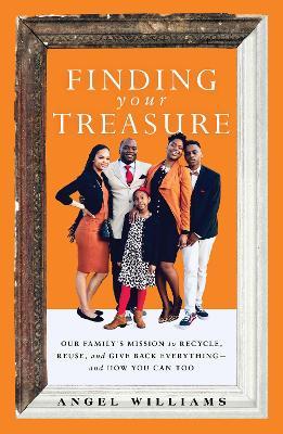Finding Your Treasure: Our Family's Mission to Recycle, Reuse, and Give Back Everything--And How You Can Too - Angel Williams