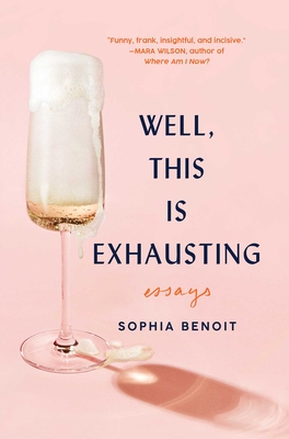 Well, This Is Exhausting: Essays - Sophia Benoit