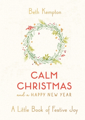 Calm Christmas and a Happy New Year: A Little Book of Festive Joy - Beth Kempton
