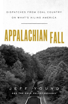 Appalachian Fall: Dispatches from Coal Country on What's Ailing America - Jeff Young