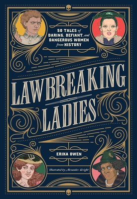 Lawbreaking Ladies: 50 Tales of Daring, Defiant, and Dangerous Women from History - Erika Owen