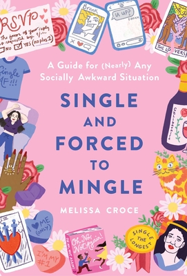 Single and Forced to Mingle: A Guide for (Nearly) Any Socially Awkward Situation - Melissa Croce