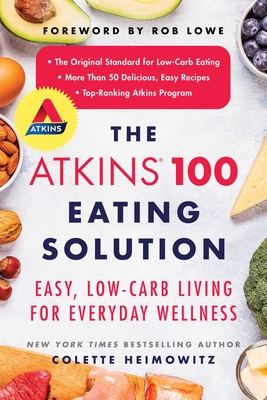 The Atkins 100 Eating Solution: Easy, Low-Carb Living for Everyday Wellness - Colette Heimowitz