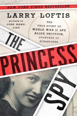 The Princess Spy: The True Story of World War II Spy Aline Griffith, Countess of Romanones - Larry Loftis